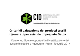 Criteri di valutazione dei prodotti tessili
rigenerati per aziende impegnate Detox
Convegno Nuove opportunità di certificazione del
tessile biologico e rigenerato- Prato- 19 luglio 2017
 