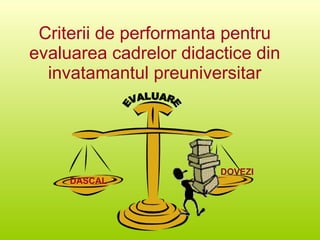 Criterii de performanta pentru evaluarea cadrelor didactice din invatamantul preuniversitar DOVEZI EVALUARE DASCAL 