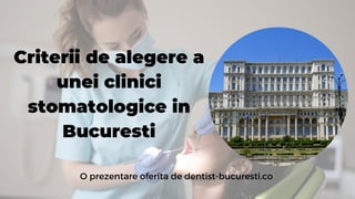 Criterii de alegere a
unei clinici
stomatologice in
Bucuresti
O prezentare oferita de dentist-bucuresti.co
 