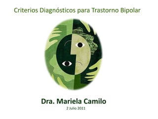 Criterios Diagnósticos para Trastorno Bipolar Dra. Mariela Camilo 2 Julio 2011 