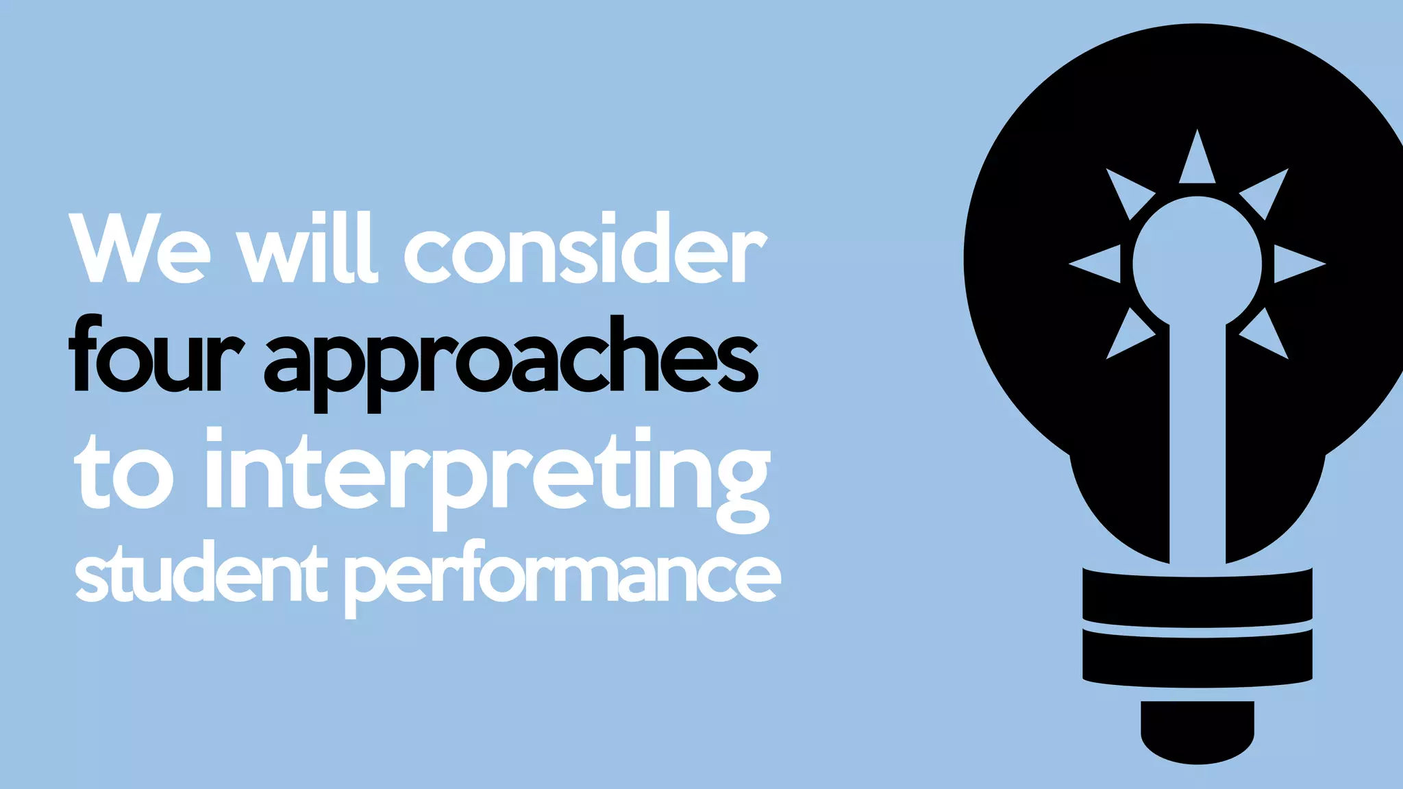 We will consider
four approaches
to interpreting
student performance
 