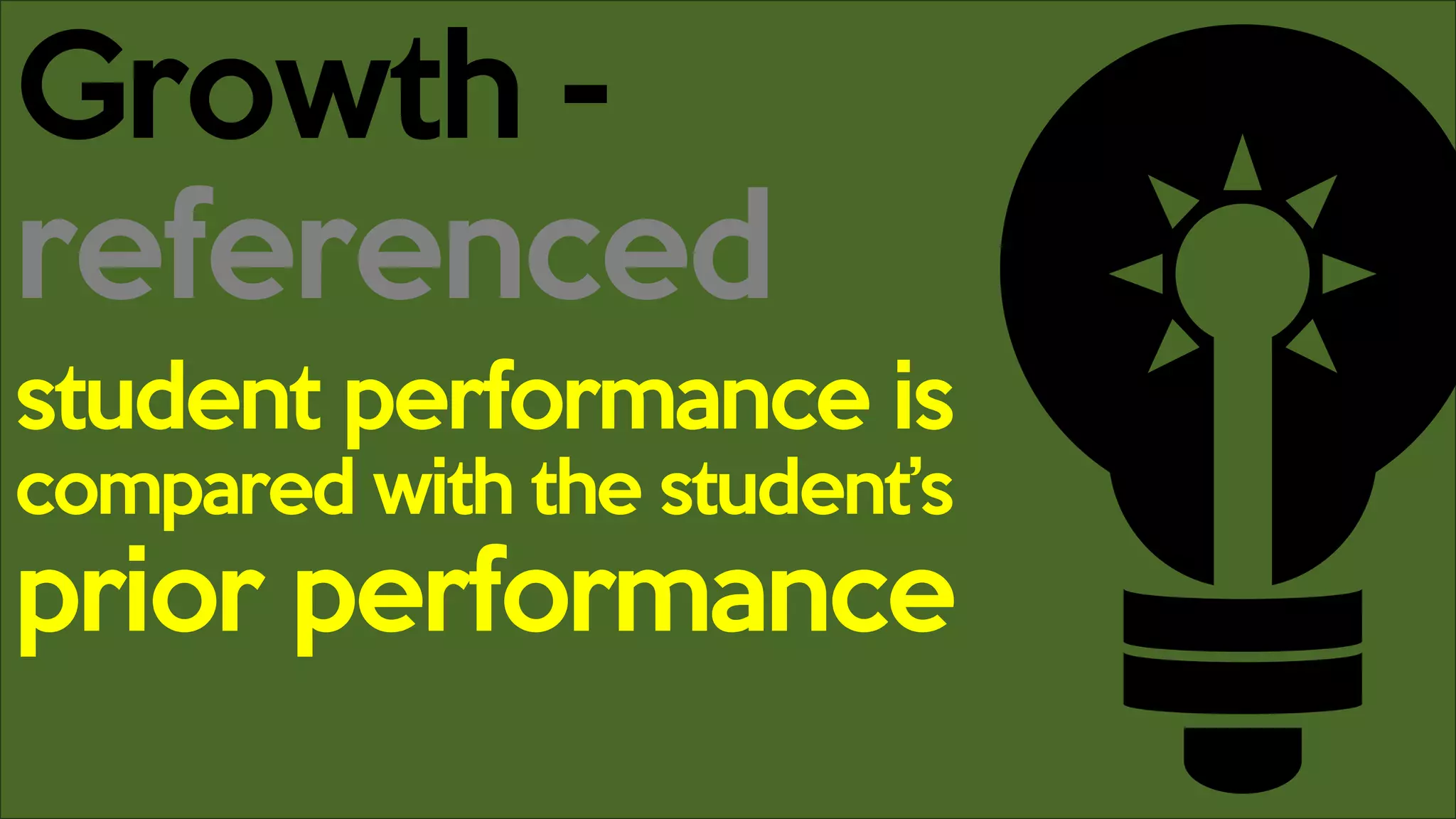 Growth -
referenced
student performance is
compared with the student’s
prior performance
 