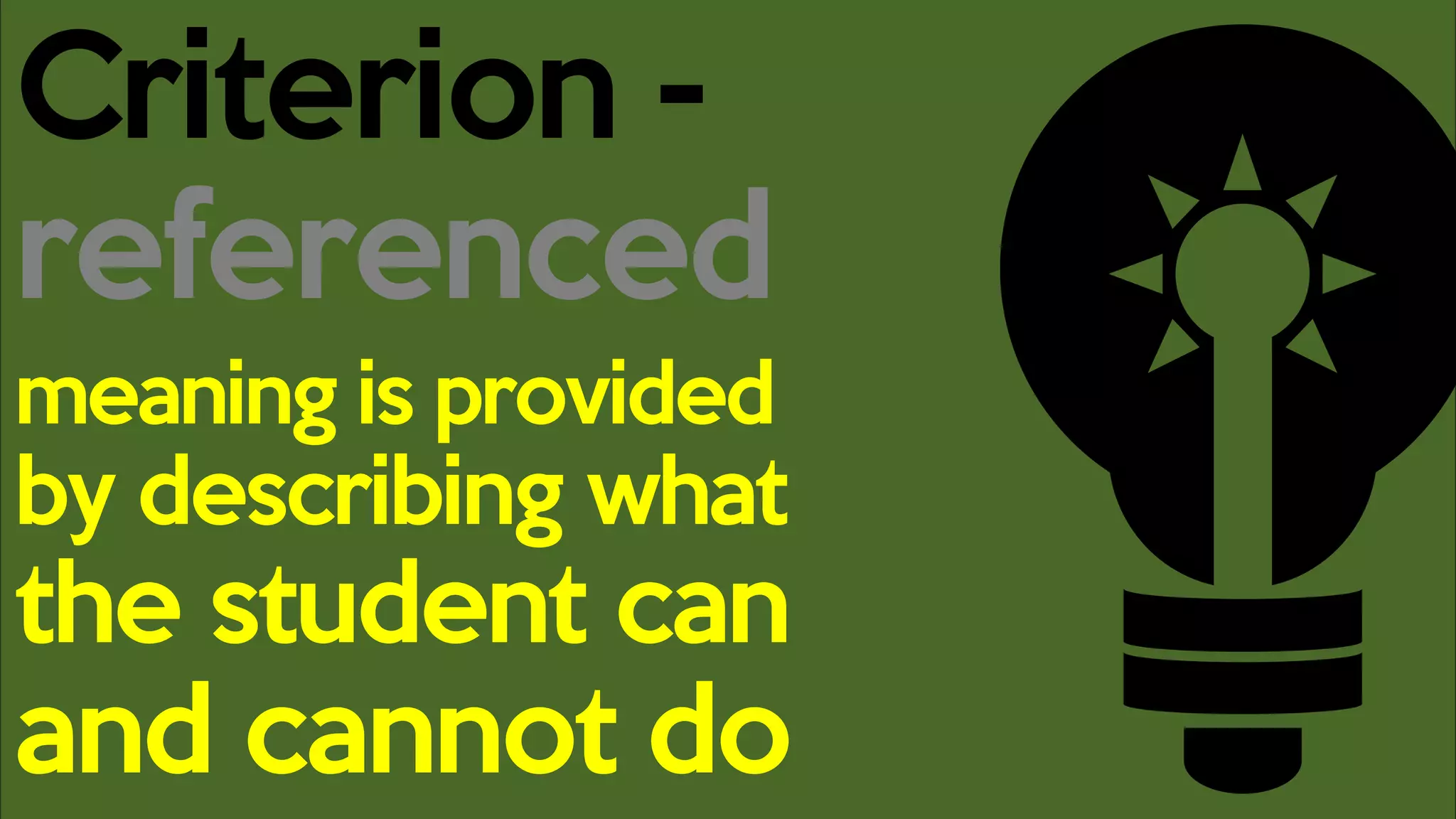 Criterion -
referenced
meaning is provided
by describing what
the student can
and cannot do
 