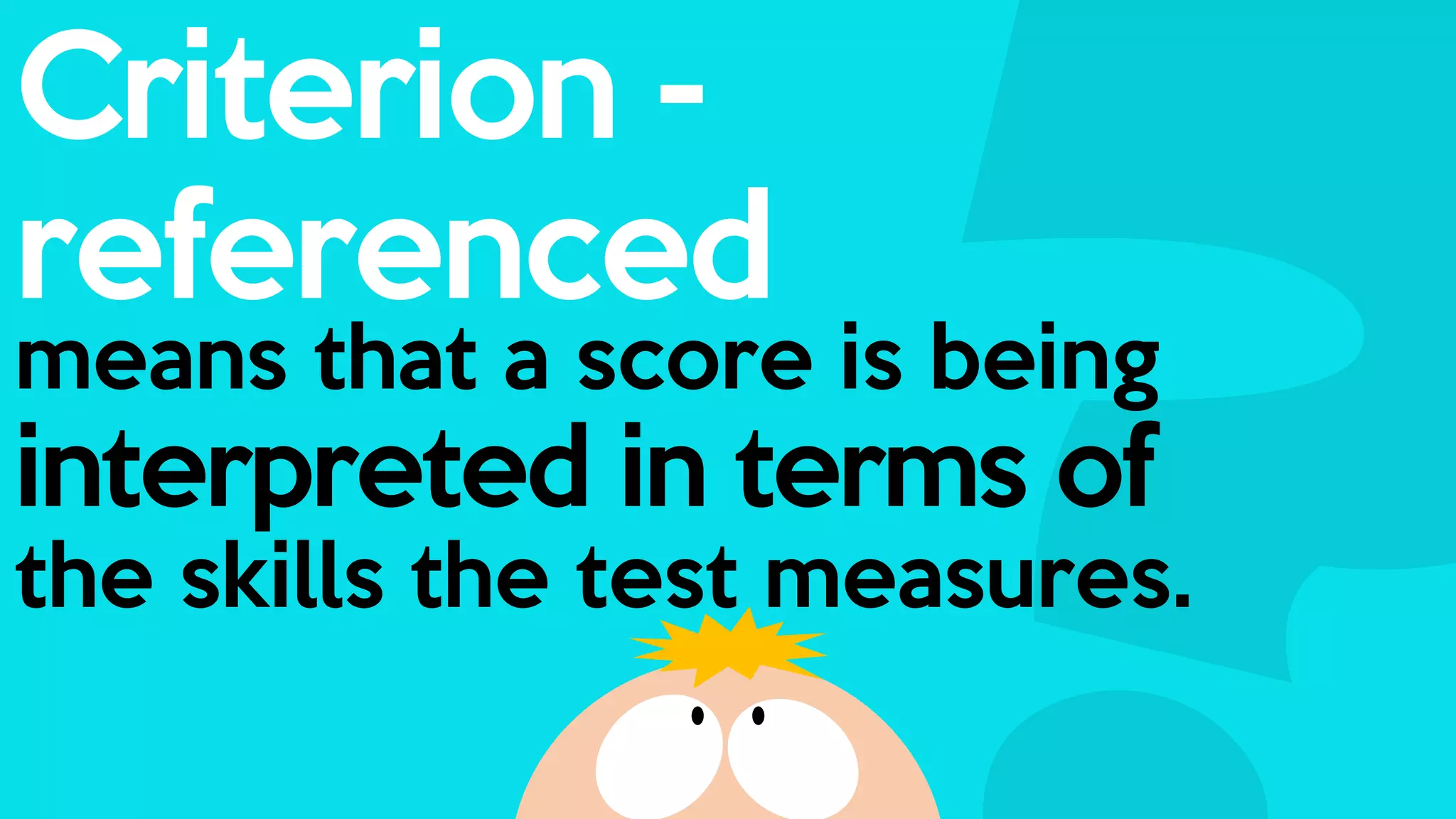 Criterion -
referenced
means that a score is being
interpreted in terms of
the skills the test measures.
 
