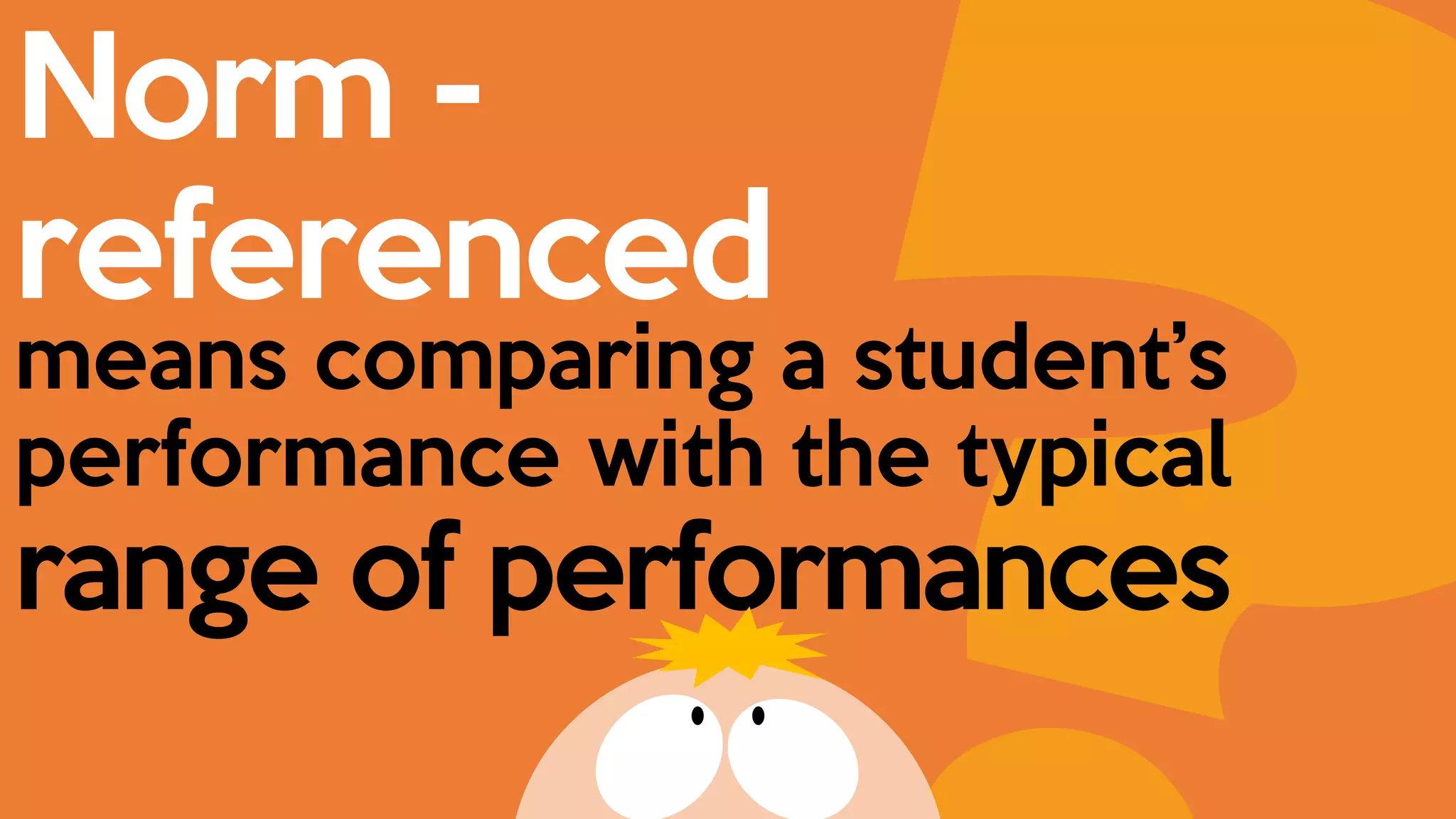Norm -
referenced
means comparing a student’s
performance with the typical
range of performances
 