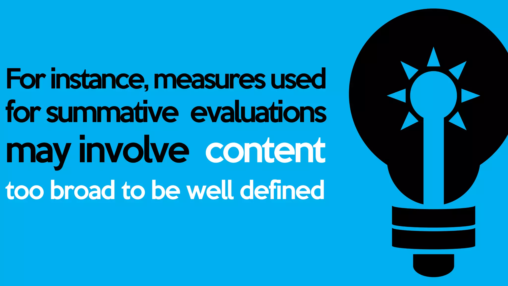 Forinstance,measuresused
for summative evaluations
may involve content
too broad to be well defined
 