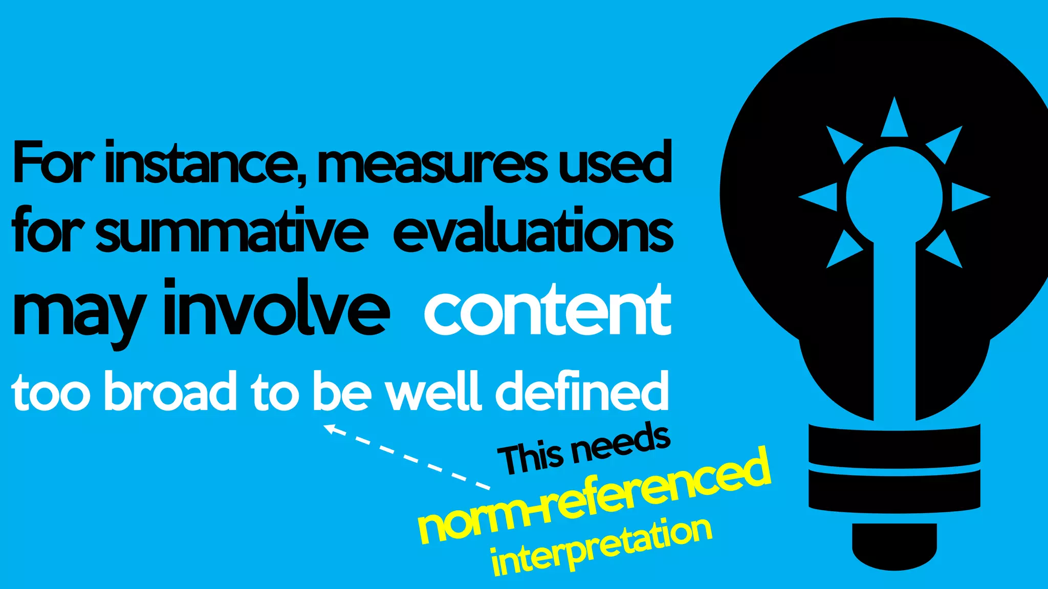 Forinstance,measuresused
for summative evaluations
may involve content
too broad to be well defined
 