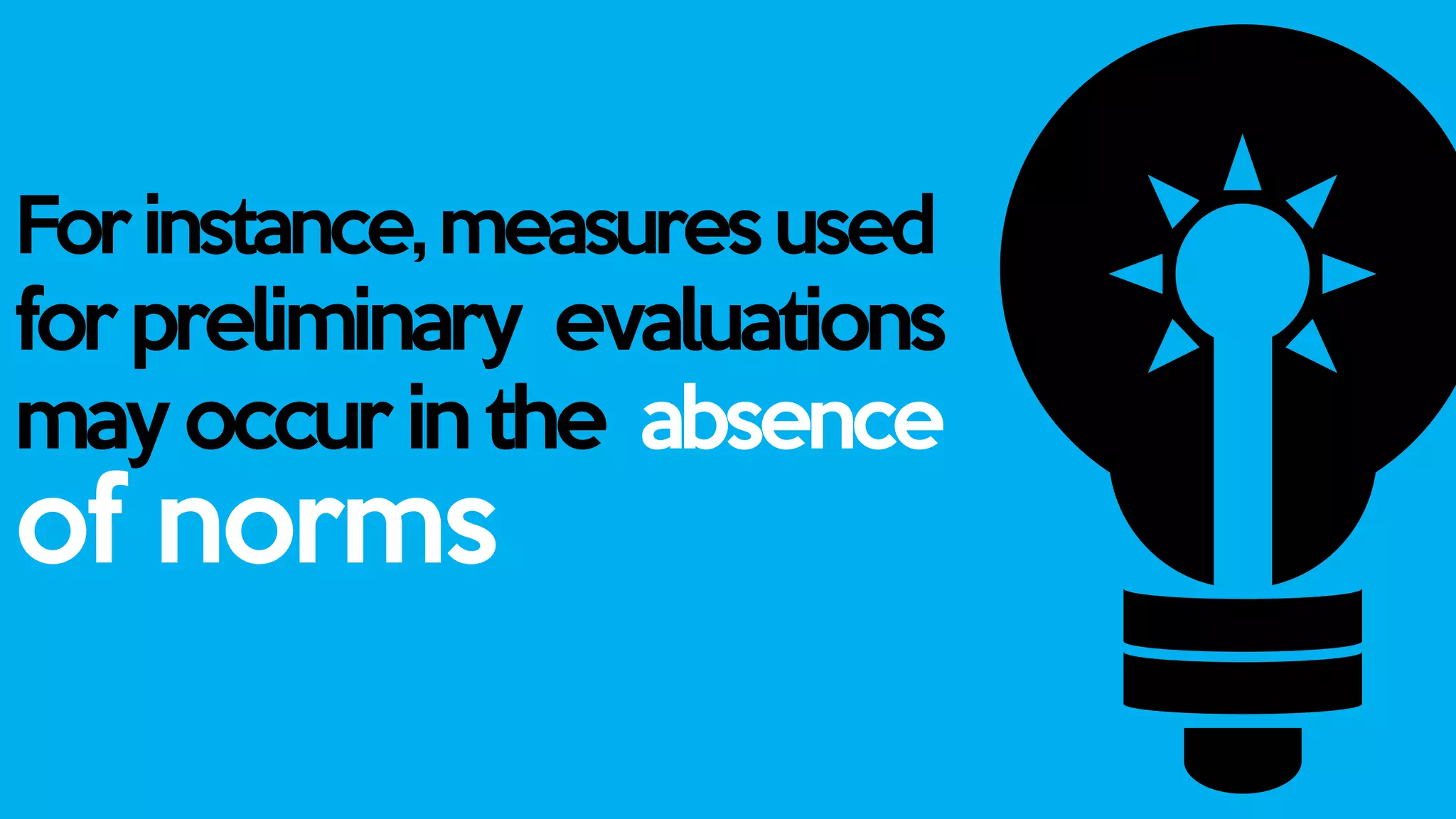 Forinstance,measuresused
for preliminary evaluations
may occur in the absence
of norms
 