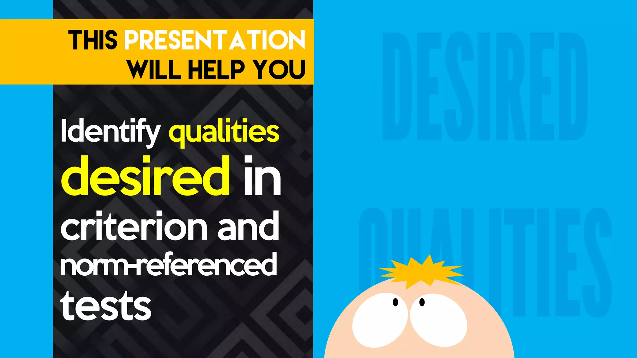 Identify qualities
desired in
criterion and
norm-referenced
tests
 