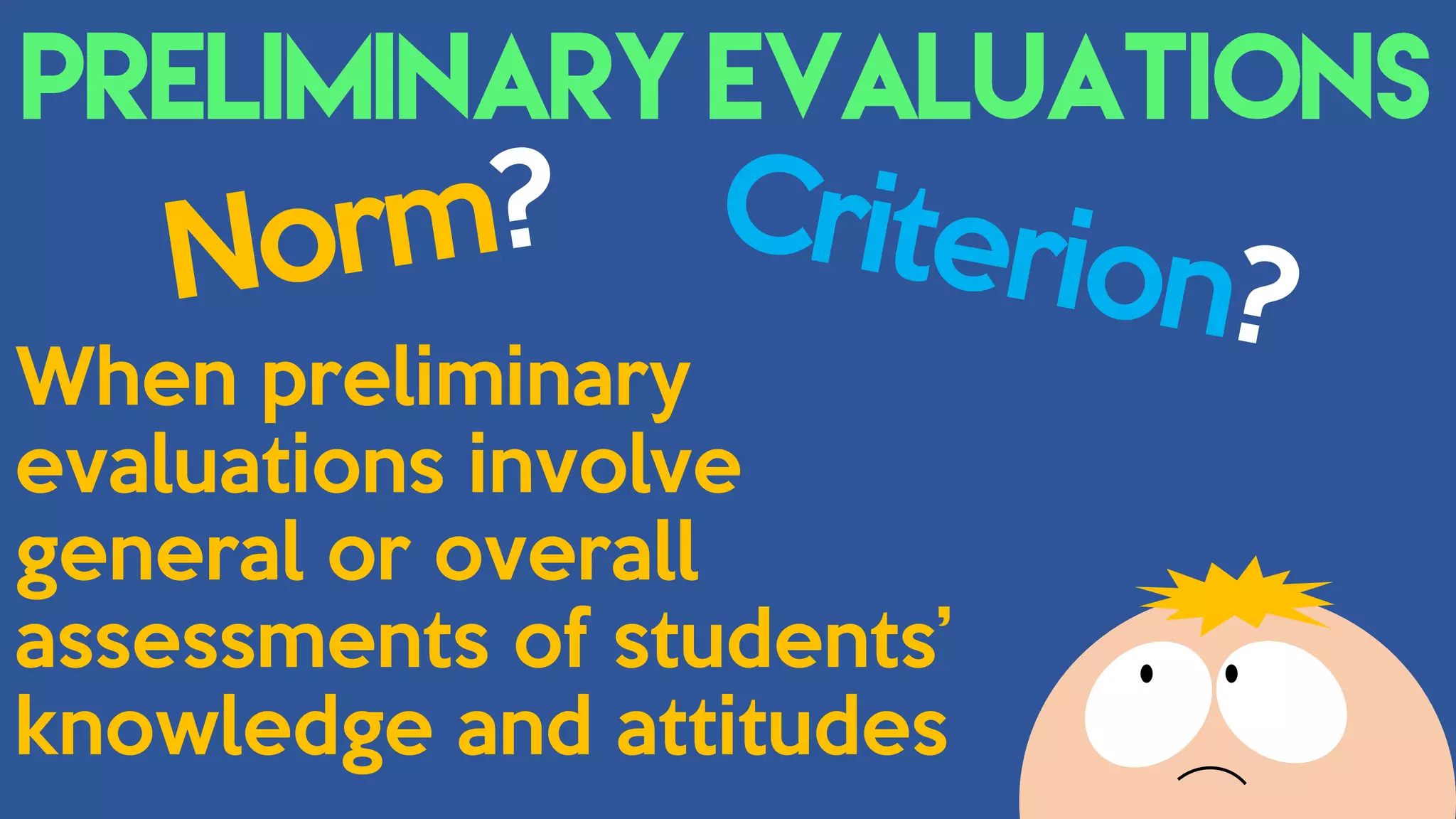 When preliminary
evaluations involve
general or overall
assessments of students’
knowledge and attitudes
 