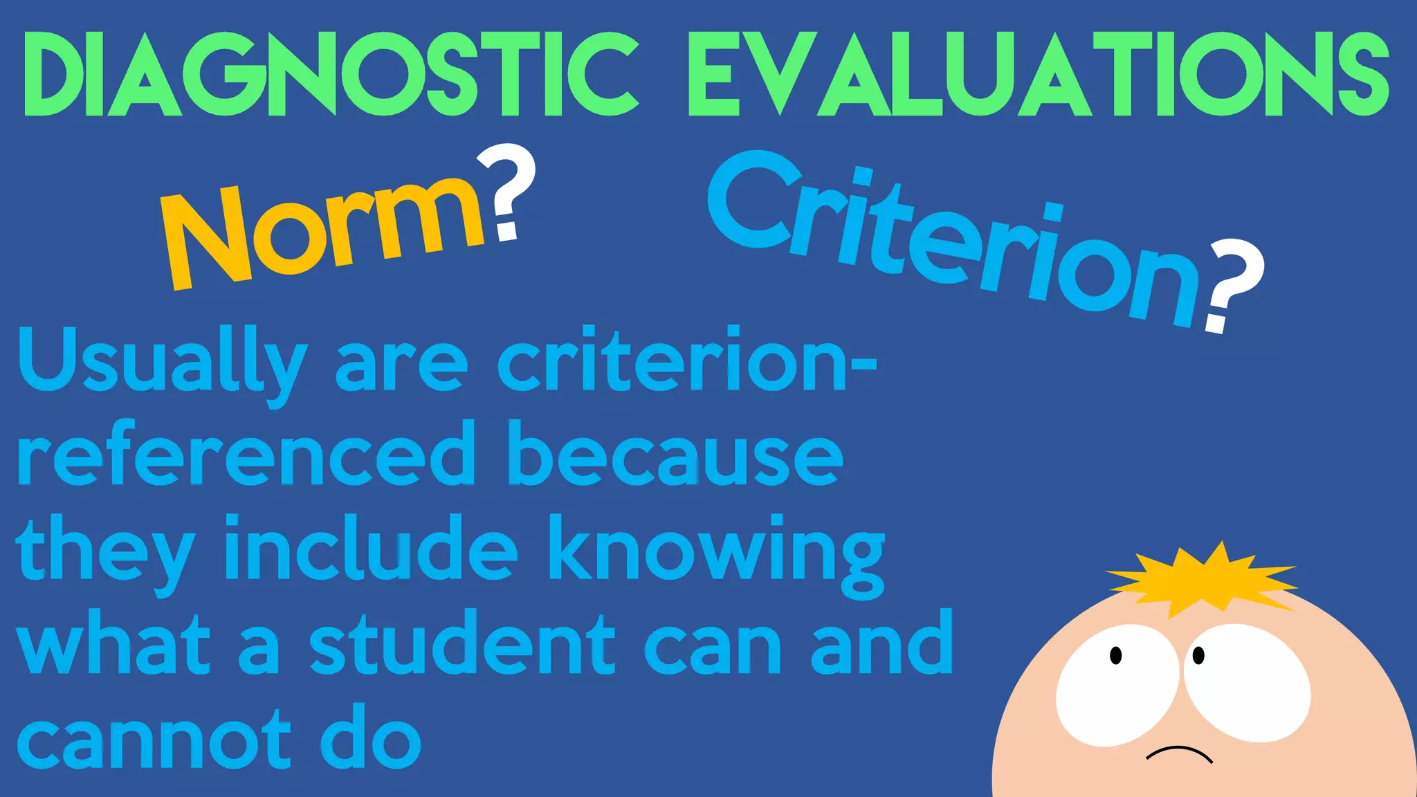 Usually are criterion-
referenced because
they include knowing
what a student can and
cannot do
 