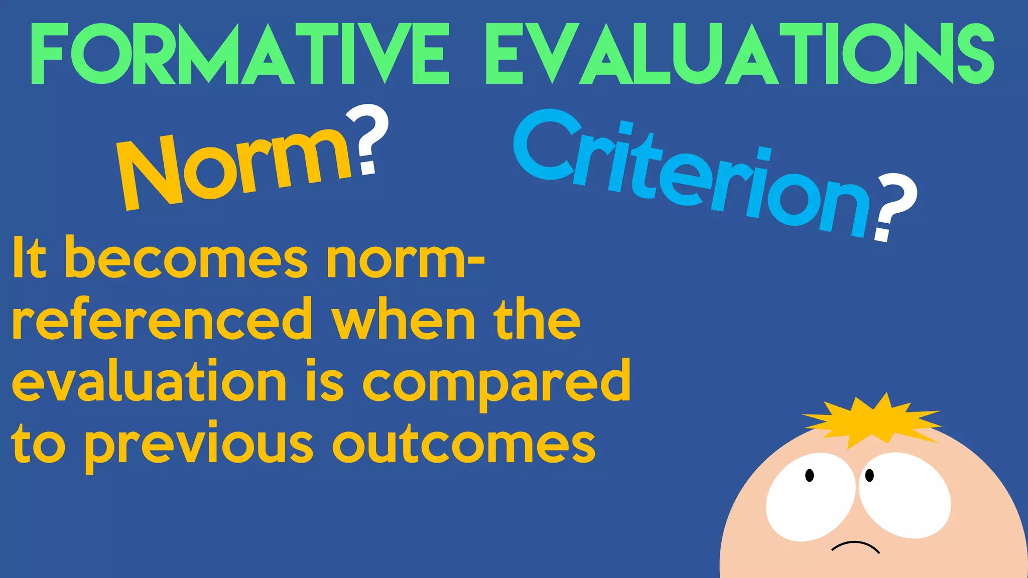 It becomes norm-
referenced when the
evaluation is compared
to previous outcomes
 