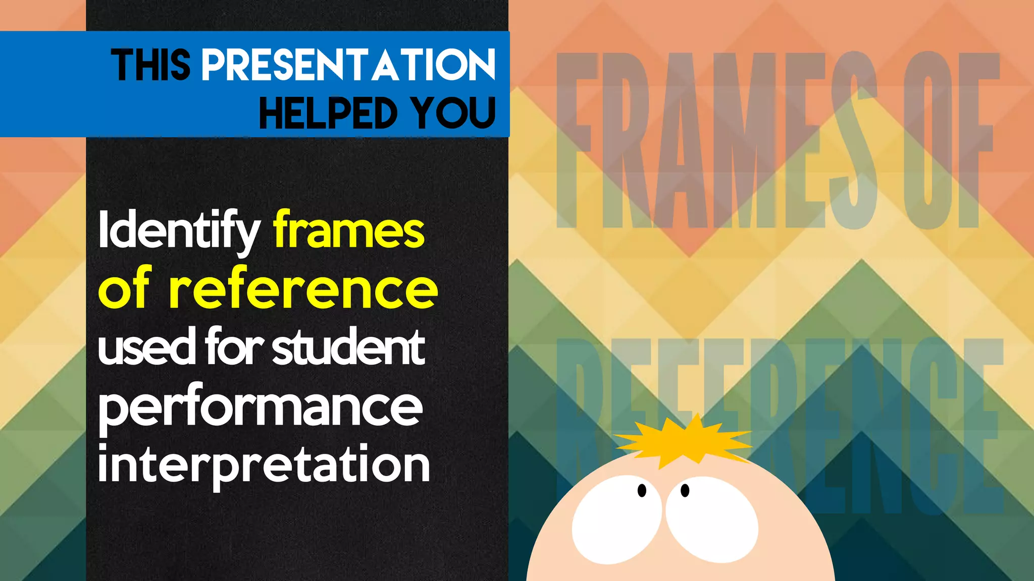 Identify frames
of reference
usedforstudent
performance
interpretation
 