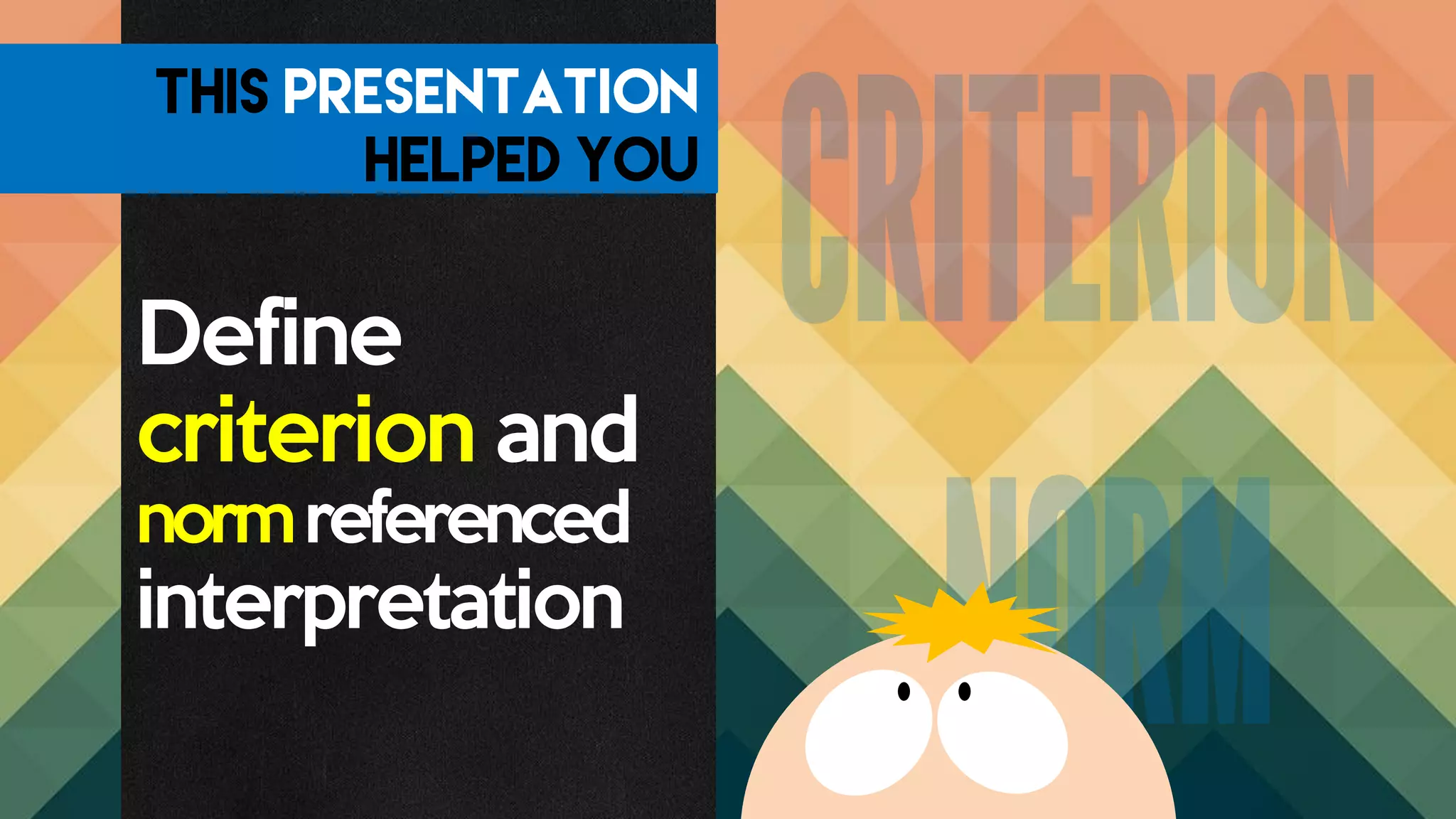 Define
criterion and
normreferenced
interpretation
 