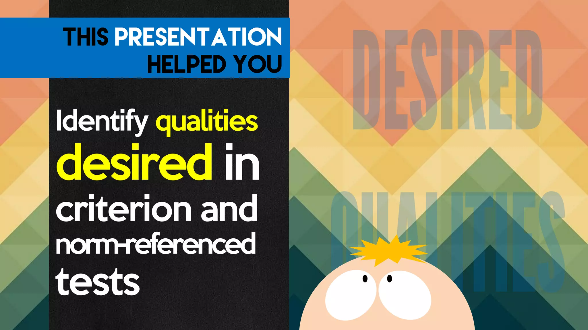 Identify qualities
desired in
criterion and
norm-referenced
tests
 