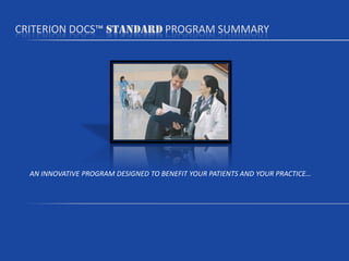 criterion docs™ standard program SUMMARY AN INNOVATIVE PROGRAM DESIGNED TO BENEFIT YOUR PATIENTS AND YOUR PRACTICE… 