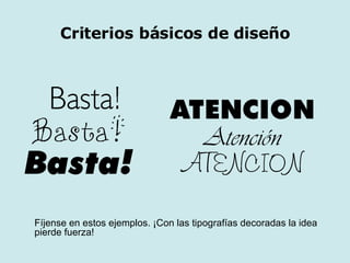 Criterios básicos de diseño Fíjense en estos ejemplos. ¡Con las tipografías decoradas la idea pierde fuerza! 