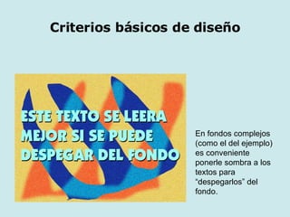 En fondos complejos (como el del ejemplo) es conveniente ponerle sombra a los textos para “despegarlos” del fondo. Criterios básicos de diseño 