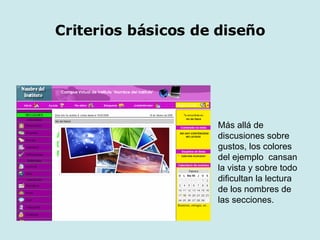 Criterios básicos de diseño Más allá de discusiones sobre gustos, los colores del ejemplo  cansan la vista y sobre todo dificultan la lectura de los nombres de las secciones. 