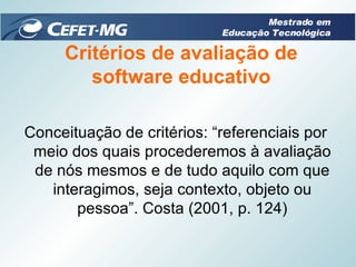 Critérios de avaliação de software educativo <ul><li>Conceituação de critérios: “referenciais por meio dos quais procedere...
