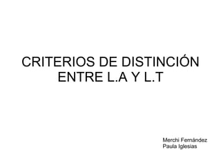 CRITERIOS DE DISTINCIÓN ENTRE L.A Y L.T Merchi Fernández Paula Iglesias 