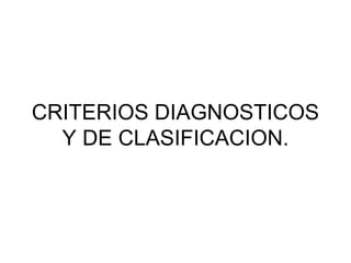 CRITERIOS DIAGNOSTICOS Y DE CLASIFICACION. 