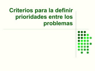 Criterios para la definir prioridades entre los problemas 