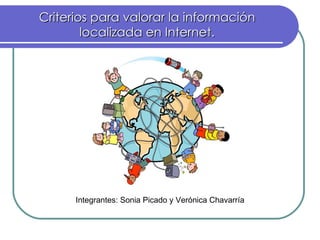 Criterios para valorar la información localizada en Internet. Integrantes: Sonia Picado y Verónica Chavarría 