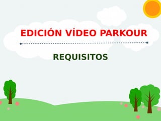 EDICIÓN VÍDEO PARKOUR
REQUISITOS
 