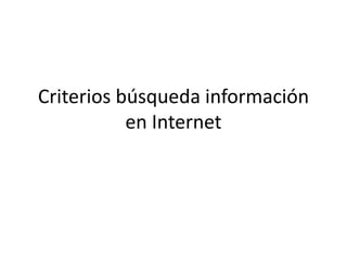 Criterios búsqueda información
en Internet
 