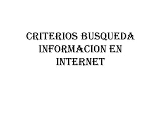 CRITERIOS BUSQUEDA
INFORMACION EN
INTERNET
 