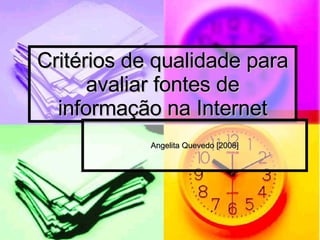 Critérios de qualidade para avaliar fontes de informação na Internet Angelita Quevedo [2008] 