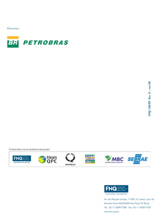 Patrocínio




                                                        FNQ 100/09 Rev. 0 – nov.08




             Av. das Nações Unidas, 11.857, 6º andar, conj. 62

             Brooklin Novo 04578-000 São Paulo SP Brasil

             Tel.: 55 11 5509-7700 Fax: 55 11 5509-7730

             www.fnq.org.br

 