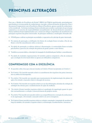 PRINCIPAIS ALTERAÇÕES


Este ano, o Modelo de Excelência da Gestão® (MEG) da FNQ foi aperfeiçoado, principalmente,
para fortalecer os temas gestão do conhecimento, inovação e desenvolvimento de parcerias. Para o
documento Compromisso com a Excelência e Rumo à Excelência, apenas a gestão do conhecimen­
to foi considerada. As demais mudanças foram realizadas para ressaltar os princípios da governança
corporativa e os conceitos de responsabilidade socioambiental e de desenvolvimento sustentável.
Outras melhorias foram implementadas com o intuito de reforçar a importância do atendimento aos
principais requisitos das partes interessadas. As principais melhorias e atualizações efetuadas são:

• 	 O Perfil passa a solicitar as principais necessidades e expectativas de cada tipo de parte interessada.

• 	 No sistema de pontuação, as definições dos fatores de avaliação foram revisadas a fim de me­
    lhorar o nível de entendimento sobre os mesmos;

• 	 Na tabela de pontuação, as rubricas relativas à disseminação e à continuidade foram revisadas
    para facilitar o processo de avaliação das práticas de gestão quanto a estes fatores;

•	 Também na mesma tabela, a descrição da integração foi desdobrada para facilitar o entendimento;

• 	 Na tabela de resultados organizacionais, foi incluída a palavra comparável, a fim de esclarecer
    que a avaliação do nível atual refere-se apenas aos indicadores comparáveis.



COMPROMISSO COM A EXCELÊNCIA
• 	 As questões sobre ética que estavam tratadas no Critério 4 foram incorporadas no Critério 1.

• 	 No Critério 1 foi inserido marcador relativo ao atendimento dos requisitos das partes interessa­
    das na análise de desempenho;

• 	 No critério 2 foi inserido um marcador para monitoramento da implementação dos planos de
    ação e foi retirado o marcador relativo à alocação de recursos;

• 	 No Critério 3 foi inserido um requisito relativo ao uso das informações advindas da avaliação da
    satisfação dos clientes para o estabelecimento de ações de melhoria;

• 	 No critério 4 foram inseridos requisitos relativos à atualização da organização quanto às ques­
    tões socioambientais e a seleção e desenvolvimento de projetos sociais;

• 	 No critério 5 foi inserido um marcador relativo ao compartilhamento e retenção do conhecimen­
    to da organização, e foi retirado o marcador relativo aos ativos intangíveis;

•	 No Critério 6 foram inseridos requisitos relativos a seleção, contratação e integração de membros da
   força de trabalho e foi retirado o requisito relativo a remuneração, reconhecimento e incentivos;




8 | Rumo à Excelência 2009 - 2010
 