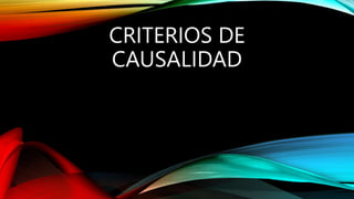 CRITERIOS DE
CAUSALIDAD
 