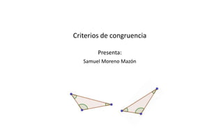 Criterios de congruencia
Presenta:
Samuel Moreno Mazón
 