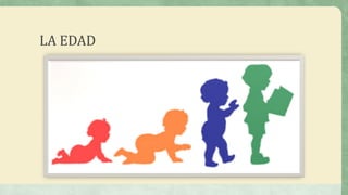 LA EDAD
 