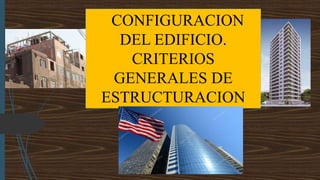 CONFIGURACION
DEL EDIFICIO.
CRITERIOS
GENERALES DE
ESTRUCTURACION
 