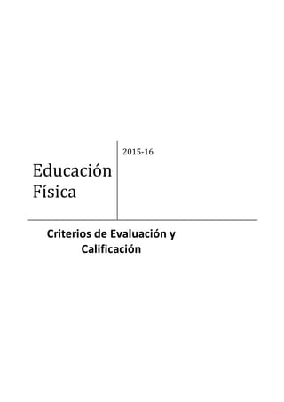 Educación
Física
2015-16
Criterios de Evaluación y
Calificación
 