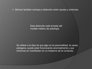  Skinner también rechaza a distinción entre causas y síntomas.




                 Esta distinción está tomada del
     ...