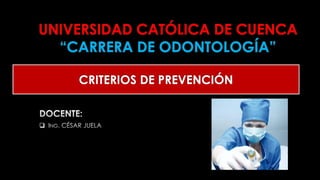 UNIVERSIDAD CATÓLICA DE CUENCA
“CARRERA DE ODONTOLOGÍA”
❑
CRITERIOS DE PREVENCIÓN
 