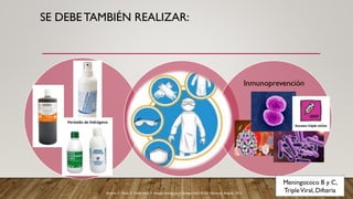 SE DEBETAMBIÉN REALIZAR:
Inmunoprevención
Álvarez, F. Faizal, E. Valderrama, F. Riesgos biológicos y bioseguridad. ECOE Ediciones. Bogotá. 2011.
Meningococo B y C,
TripleViral, Difteria
 