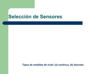 Selección de Sensores
Tipos de medidas de nivel: (a) continua, (b) discreta.
 
