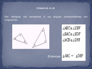 Criterio (A, A, A)   Dos triángulos son semejantes si sus ángulos correspondientes son congruentes.  Entonces 