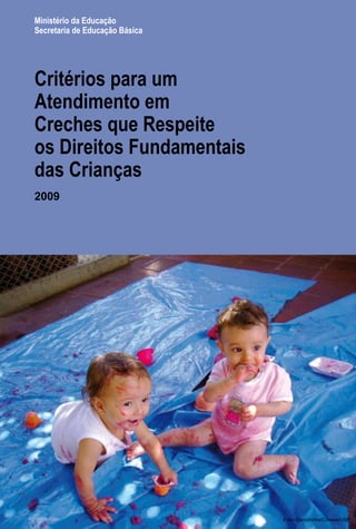 Ministério da Educação
Secretaria de Educação Básica




Critérios para um
Atendimento em
Creches que Respeite
os Direitos...