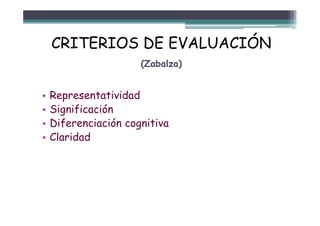 ÓCRITERIOS DE EVALUACIÓN
(Z b l )(Zabalza)
• Representatividad
• SignificaciónS gn f cac ón
• Diferenciación cognitiva
• Claridad• Claridad
 