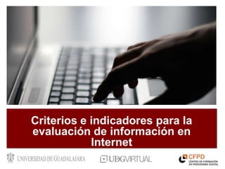 Criterios e indicadores para la
evaluación de información en
            Internet
 