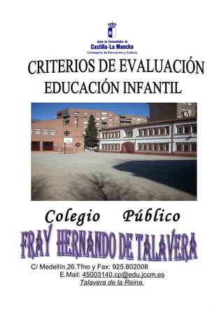 Consejería de Educación y Cultura




   Colegio                             Público

C/ Medellín,26.Tfno y Fax: 925.802008
         E.Mail: 45003140.cp@edu.jccm.es
                Talavera de la Reina.
 