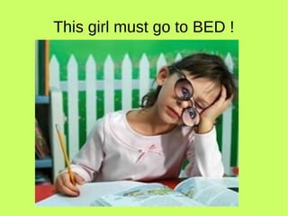 This girl must go to BED ! 
 
