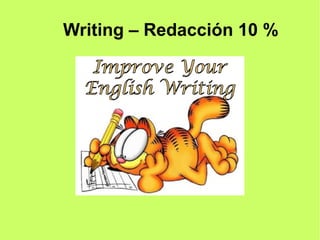 Writing – Redacción 10 % 
 